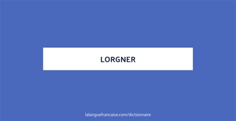 lorgner définition|que veut dire lorgner.